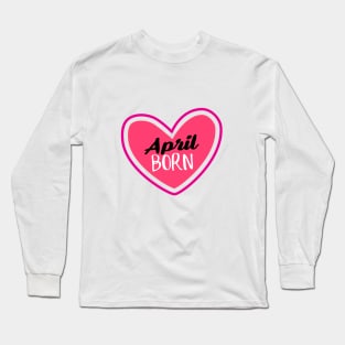 April Born Birthday month April heart Long Sleeve T-Shirt